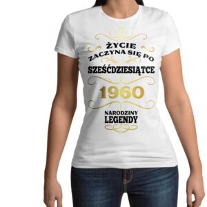 Koszulka damska na urodziny ŻYCIE ZACZYNA SIĘ PO 60 NARODZINY LEGENDY