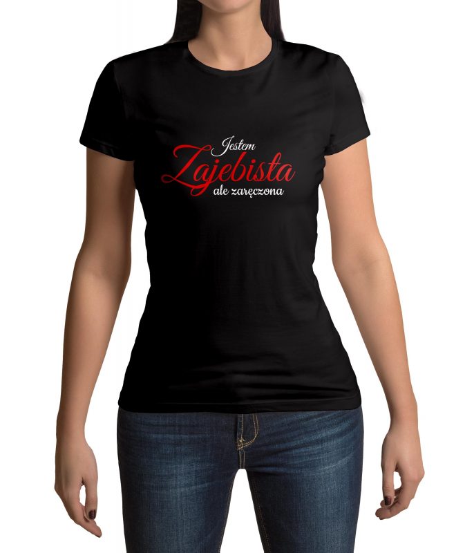 Koszulka damska Jestem Zaj*bista ale ZARĘCZONA
